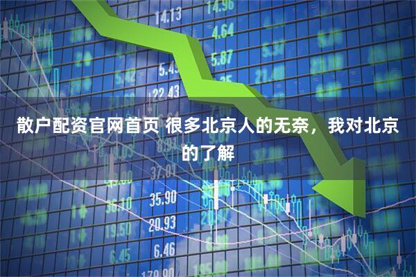 散户配资官网首页 很多北京人的无奈，我对北京的了解